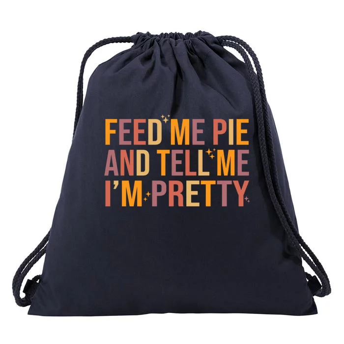 Feed Me Pie And Tell Me I’M Pretty Funny Thanksgiving Food Cool Gift Drawstring Bag