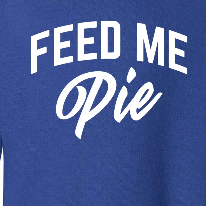 Feed Me Pie Gift Toddler Sweatshirt