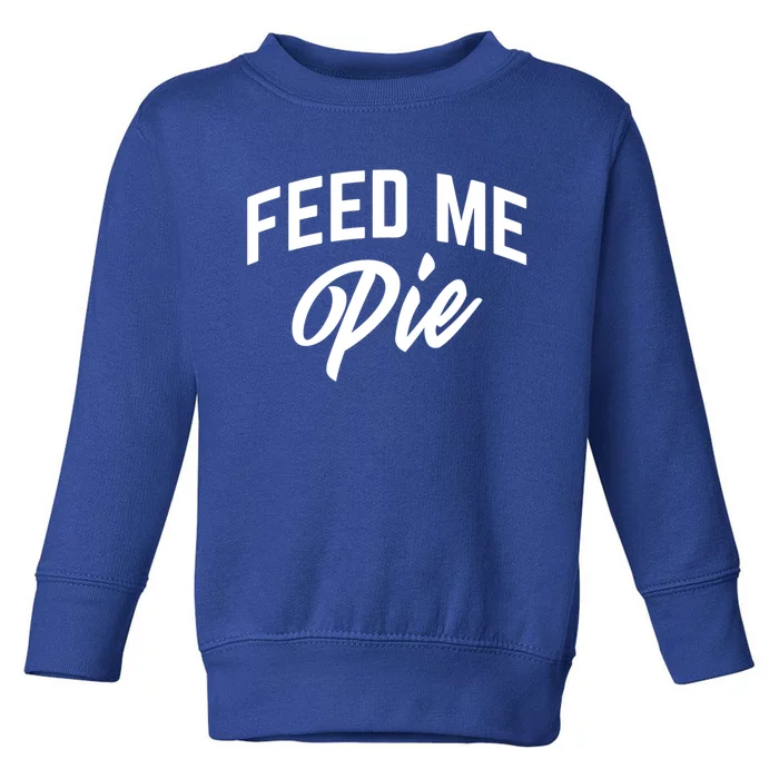 Feed Me Pie Gift Toddler Sweatshirt