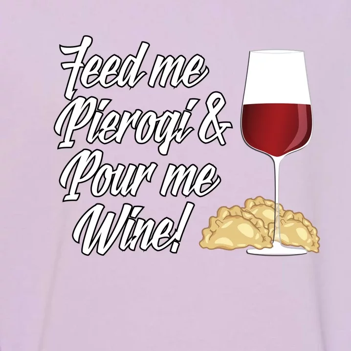 Feed Me Pierogi And Pour Me Wine Gift Garment-Dyed Sweatshirt