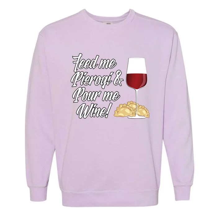 Feed Me Pierogi And Pour Me Wine Gift Garment-Dyed Sweatshirt