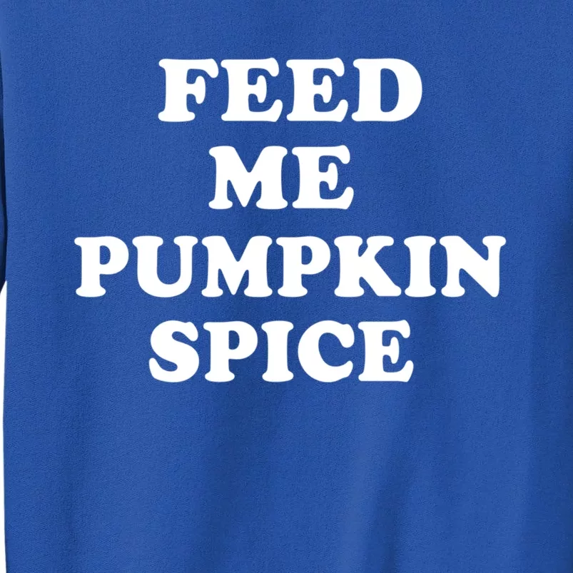 Feed Me Pumpkin Spice Gift Tall Sweatshirt