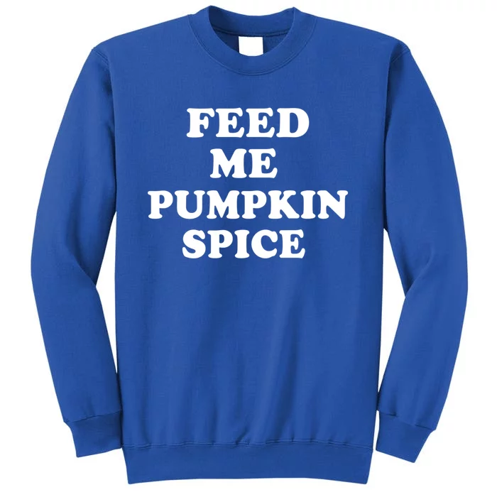 Feed Me Pumpkin Spice Gift Tall Sweatshirt