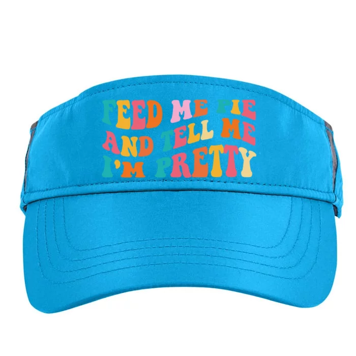 Feed Me Pie And Tell Me Im Pretty Funny Thanksgiving Meaningful Gift Adult Drive Performance Visor