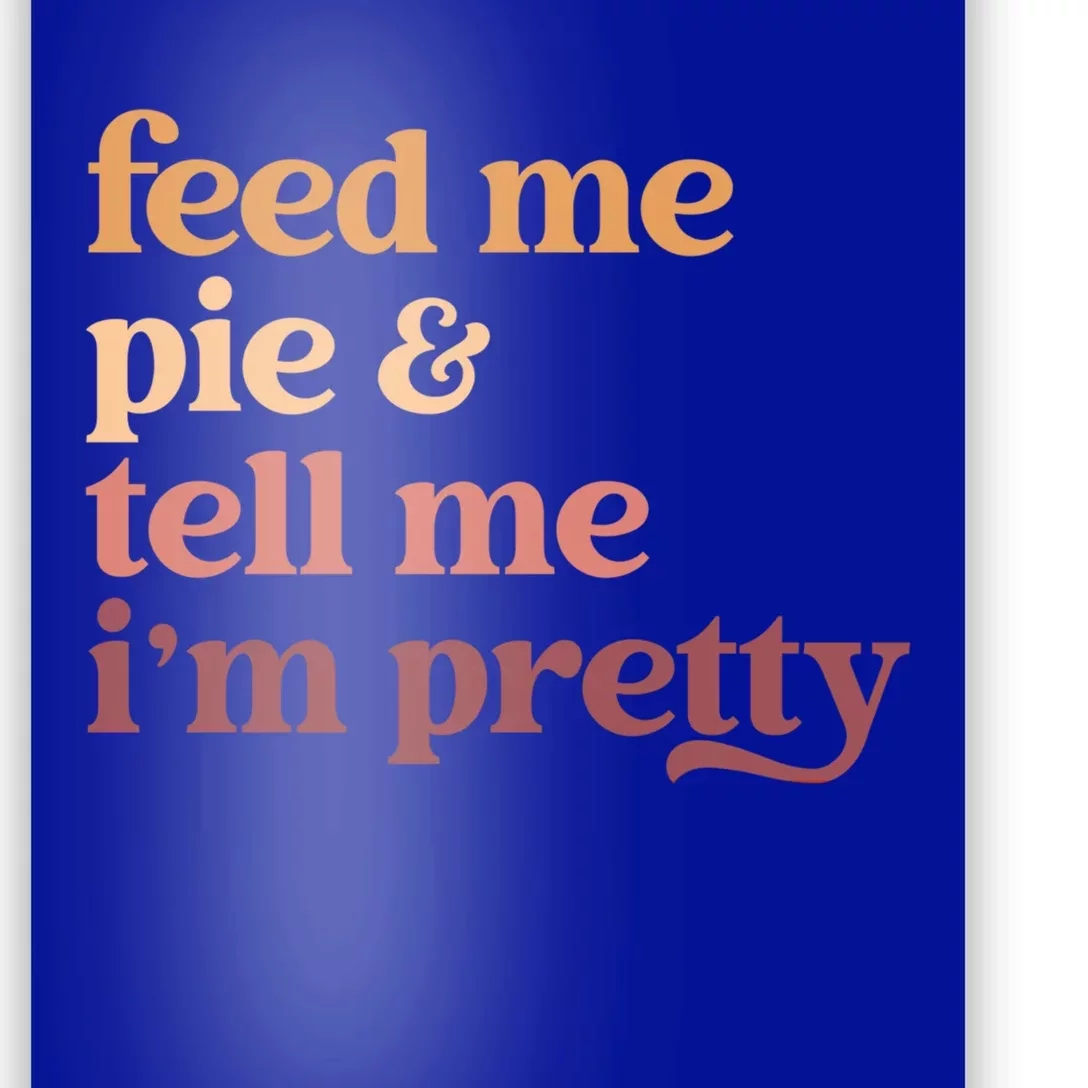 Feed Me Pie And Tell Me Im Pretty Funny Thanksgiving Cool Gift Poster