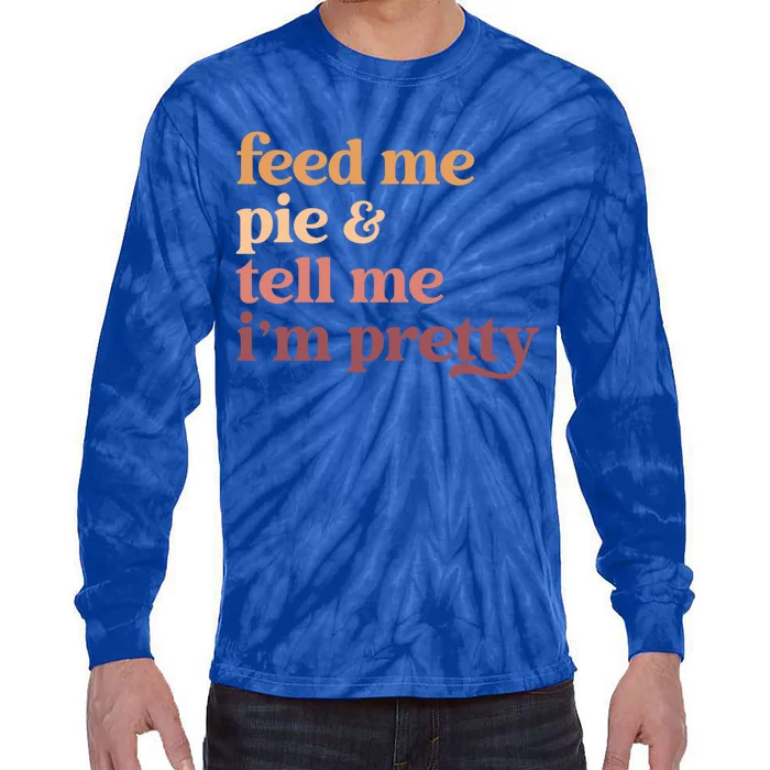 Feed Me Pie And Tell Me Im Pretty Funny Thanksgiving Cool Gift Tie-Dye Long Sleeve Shirt