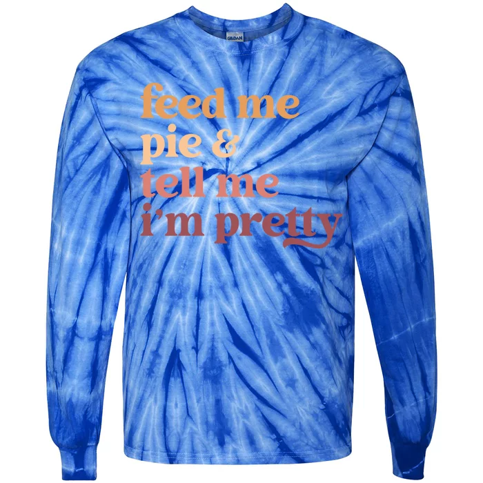 Feed Me Pie And Tell Me Im Pretty Funny Thanksgiving Cool Gift Tie-Dye Long Sleeve Shirt