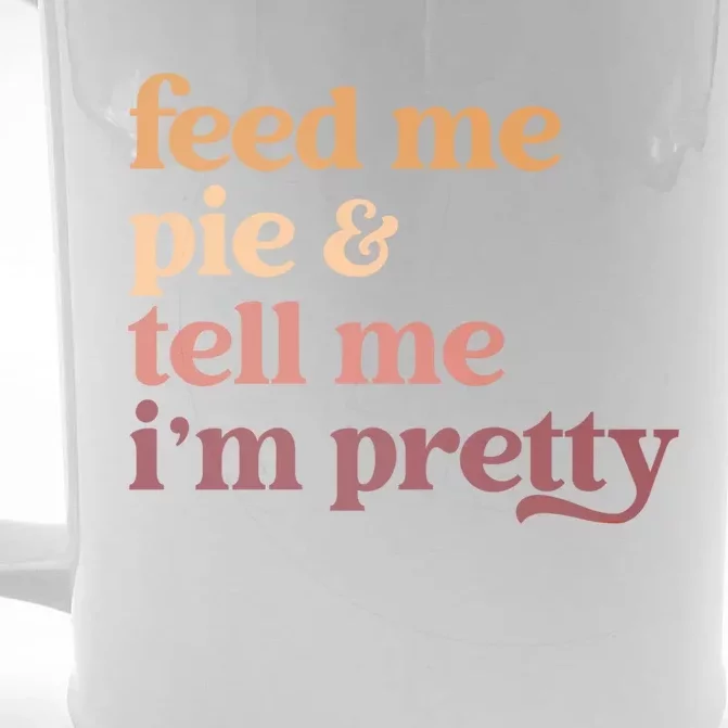 Feed Me Pie And Tell Me Im Pretty Funny Thanksgiving Cool Gift Front & Back Beer Stein