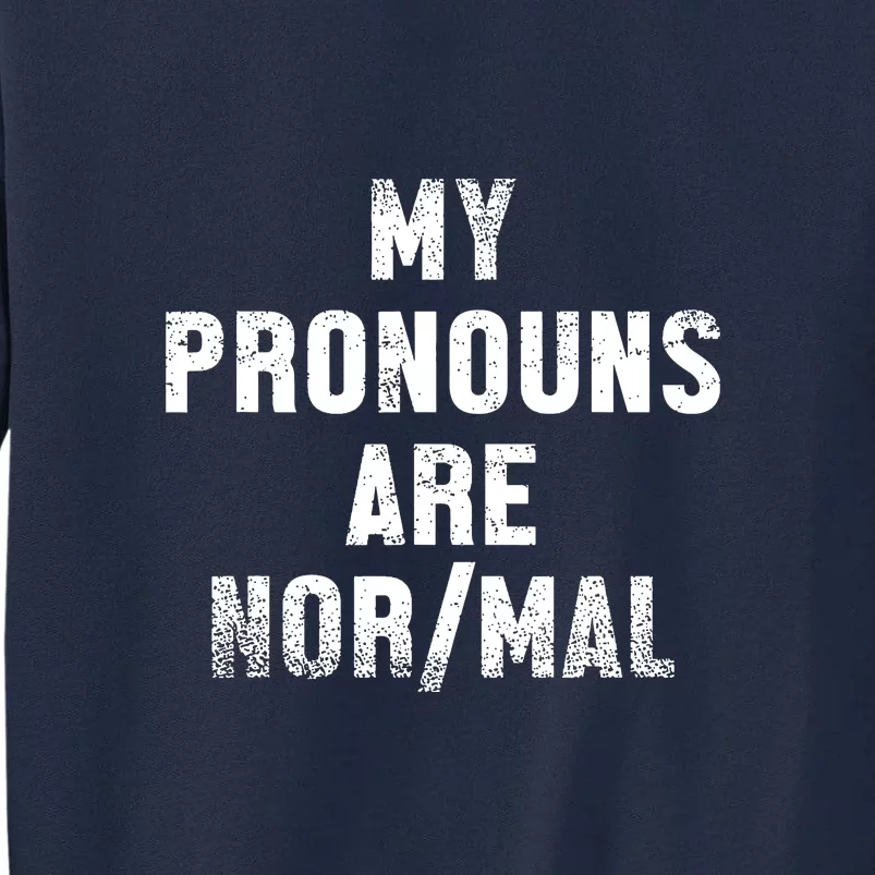 Funny My Pronouns Are Normal Quote Gift Tall Sweatshirt