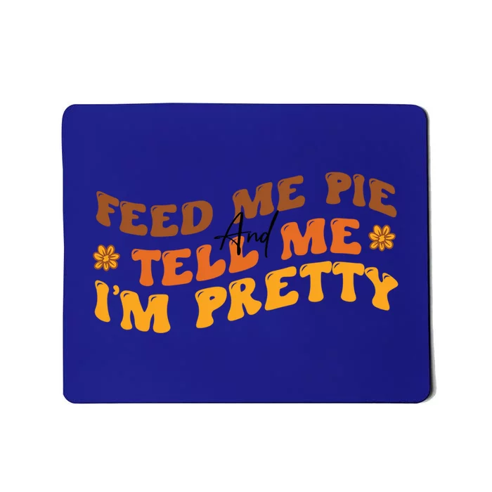 Feed Me Pie And Tell Me Im Pretty Pumpkin Autumn Thankful Gift Mousepad