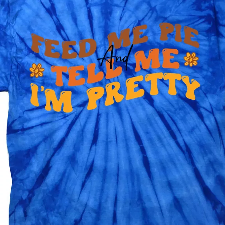 Feed Me Pie And Tell Me Im Pretty Pumpkin Autumn Thankful Gift Tie-Dye T-Shirt