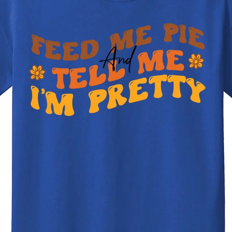 Feed Me Pie And Tell Me Im Pretty Pumpkin Autumn Thankful Gift Kids T-Shirt