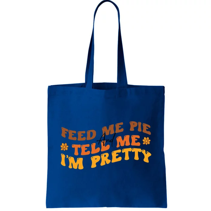 Feed Me Pie And Tell Me Im Pretty Thanksgiving Great Gift Tote Bag