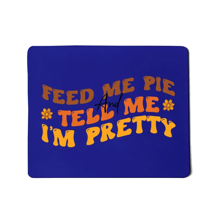 Feed Me Pie And Tell Me Im Pretty Thanksgiving Great Gift Mousepad