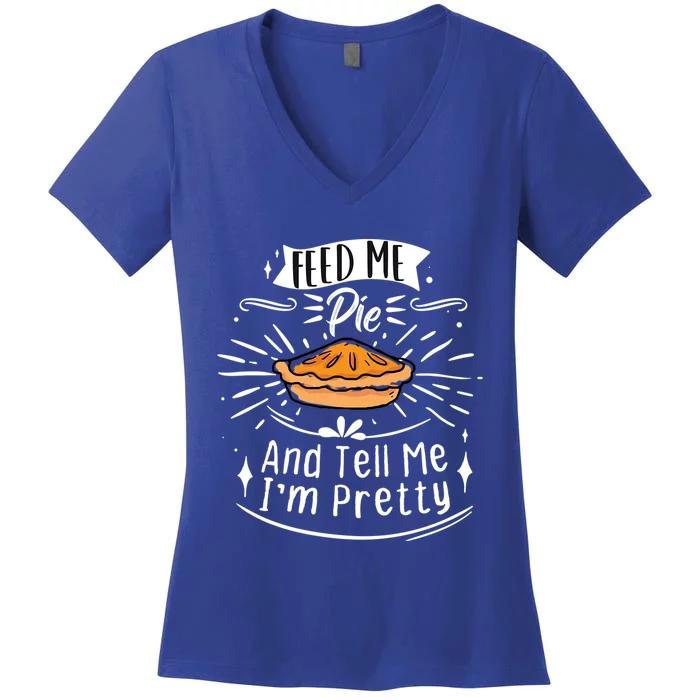 Feed Me Pie And Tell Me Im Pretty Funny Thanksgiving Gift Women's V-Neck T-Shirt