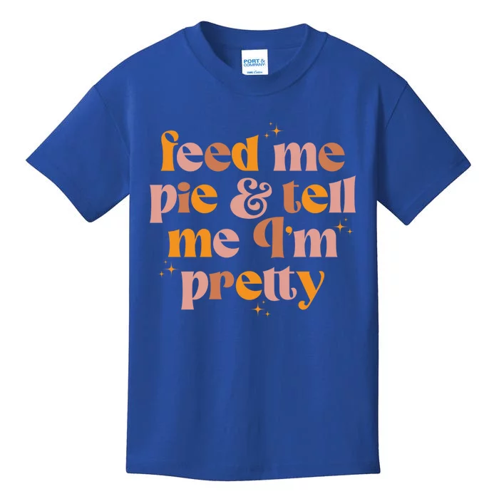 Feed Me Pie And Tell Me That Im Pretty Gift Kids T-Shirt