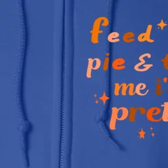 Feed Me Pie And Tell Me Im Pretty Cute Thanksgiving Design Great Gift Full Zip Hoodie