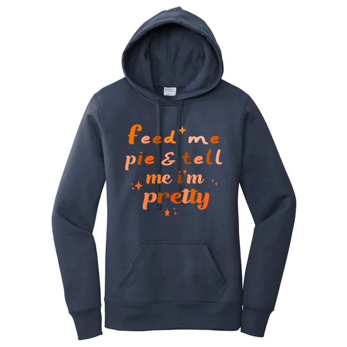 Feed Me Pie And Tell Me Im Pretty Cute Thanksgiving Design Great Gift Women's Pullover Hoodie