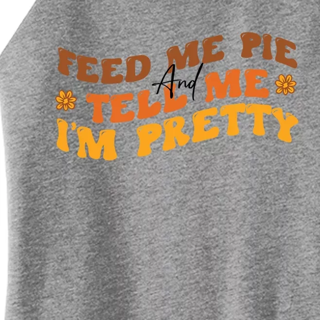 Feed Me Pie And Tell Me Im Pretty Thanksgiving Meaningful Gift Women’s Perfect Tri Rocker Tank