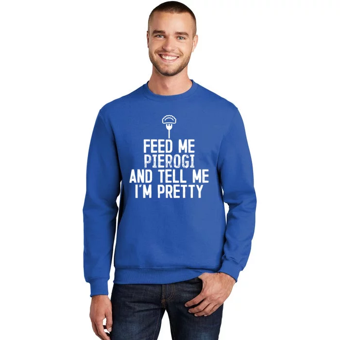 Feed Me Pierogi Tell Me Im Pretty Gift Sweatshirt