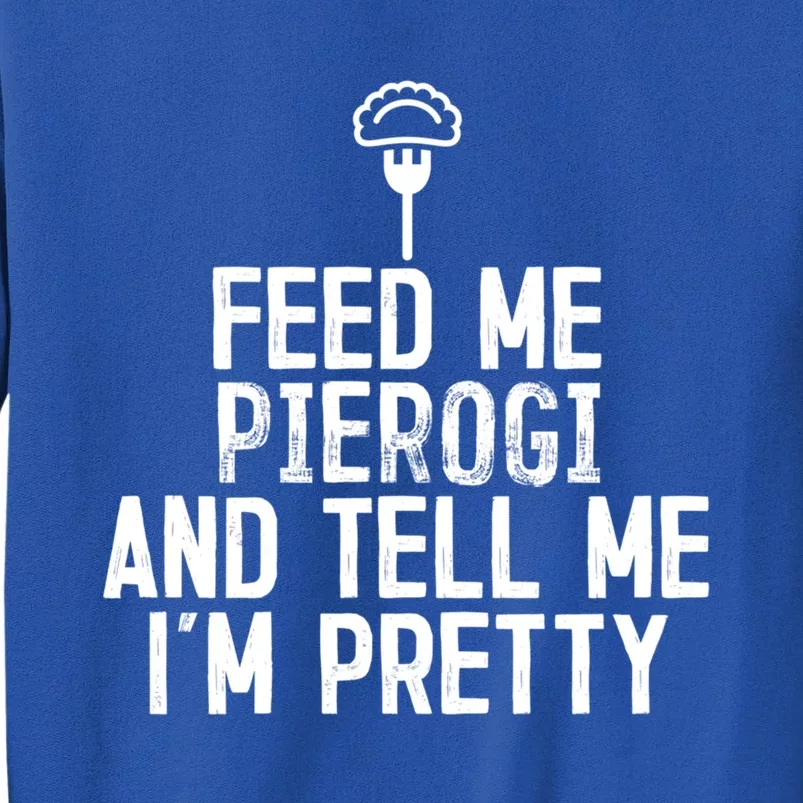 Feed Me Pierogi Tell Me Im Pretty Gift Sweatshirt