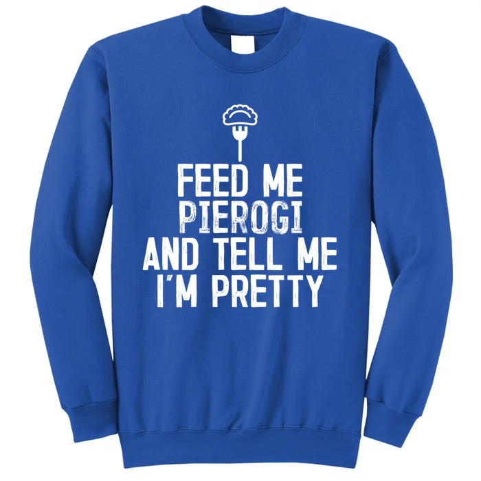 Feed Me Pierogi Tell Me Im Pretty Gift Tall Sweatshirt