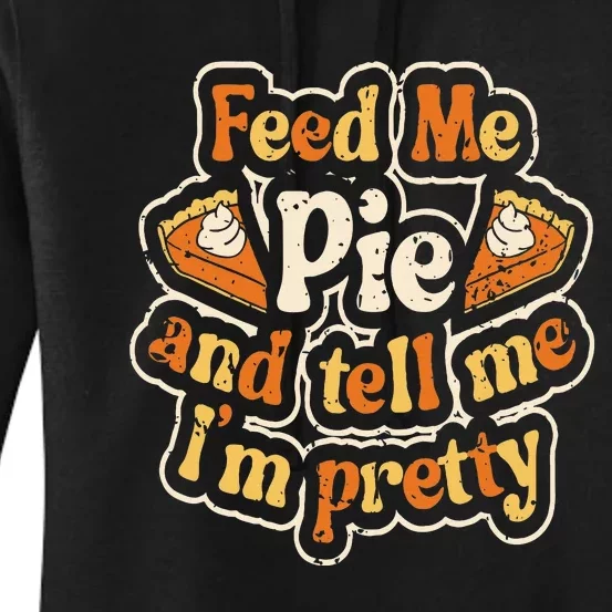 Feed Me Pie And Tell Me Im Pretty Funny Thanksgiving Women's Pullover Hoodie