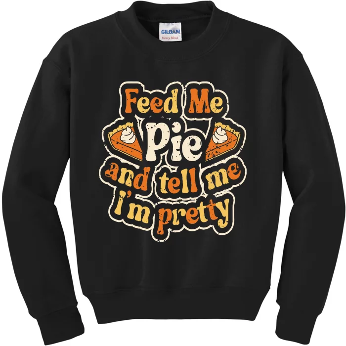 Feed Me Pie And Tell Me Im Pretty Funny Thanksgiving Kids Sweatshirt