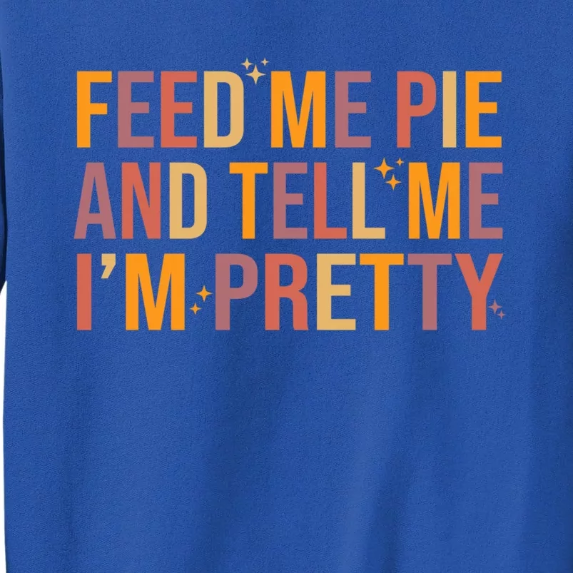 Feed Me Pie And Tell Me I’M Pretty Funny Thanksgiving Food Gift Sweatshirt