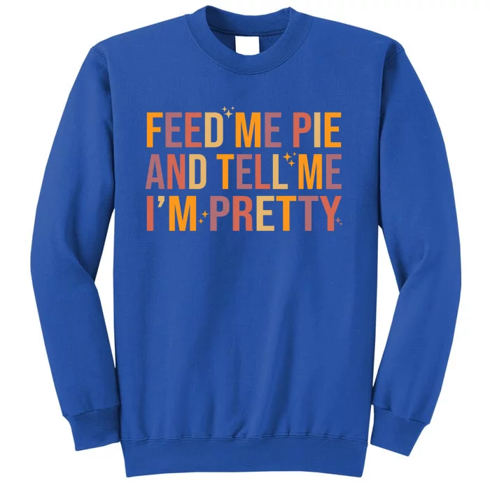 Feed Me Pie And Tell Me I’M Pretty Funny Thanksgiving Food Gift Sweatshirt