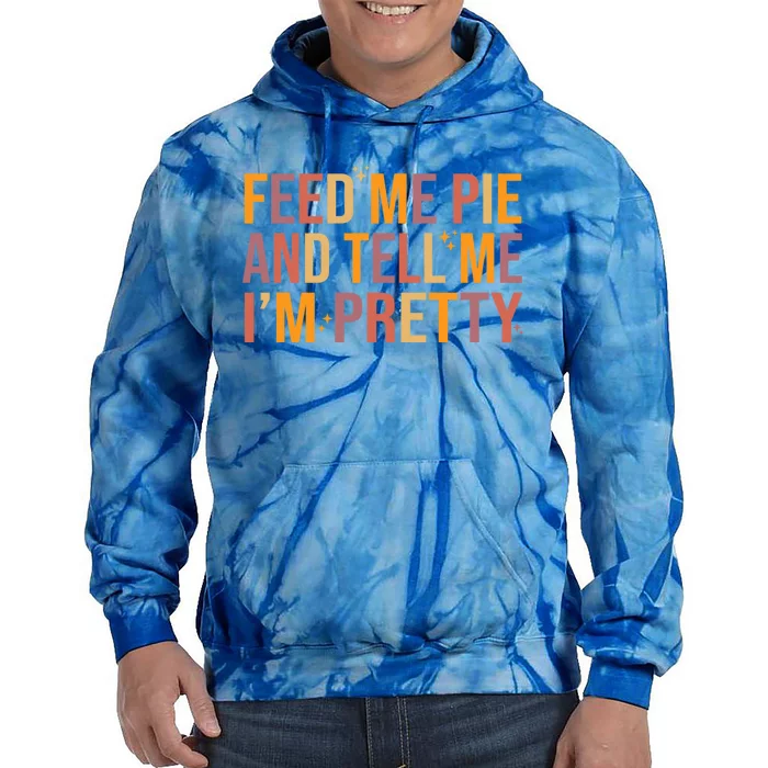 Feed Me Pie And Tell Me I’M Pretty Funny Thanksgiving Food Gift Tie Dye Hoodie