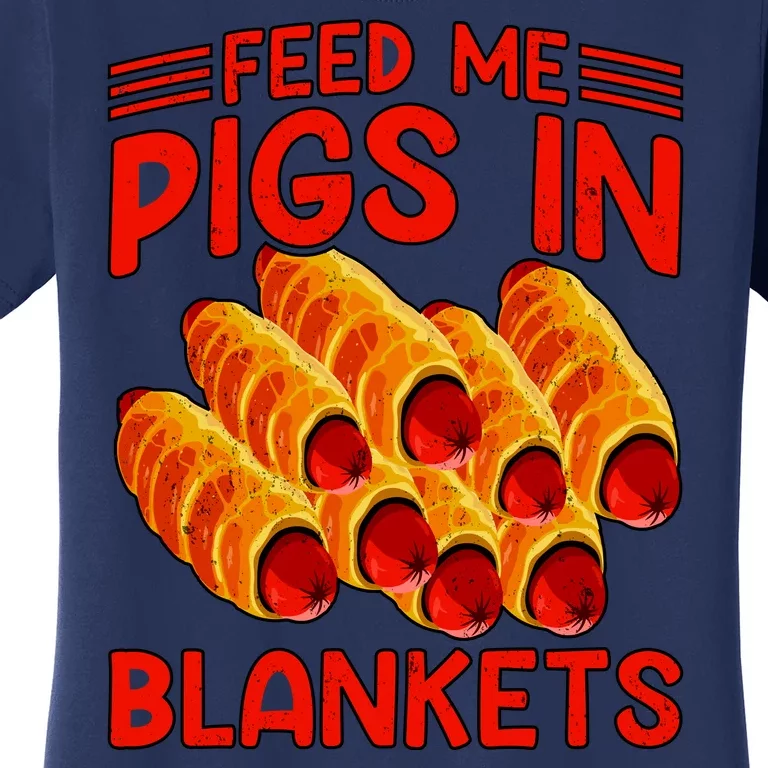 Feed Me Pigs In Blankets Women's T-Shirt