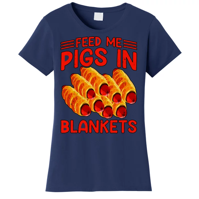 Feed Me Pigs In Blankets Women's T-Shirt