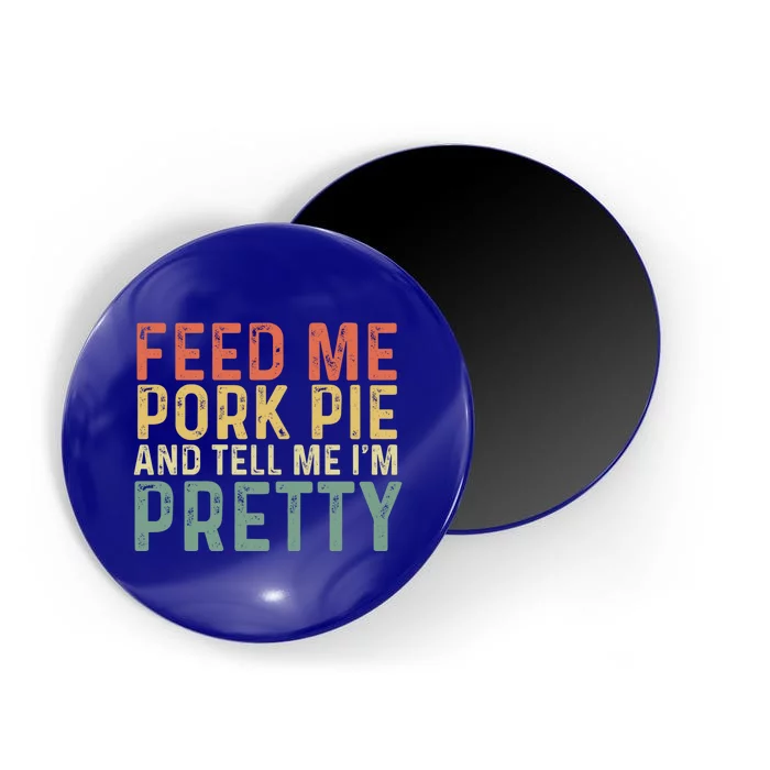 Feed Me Pork Pie And Tell Me Im Pretty English Meat Pie Great Gift Magnet