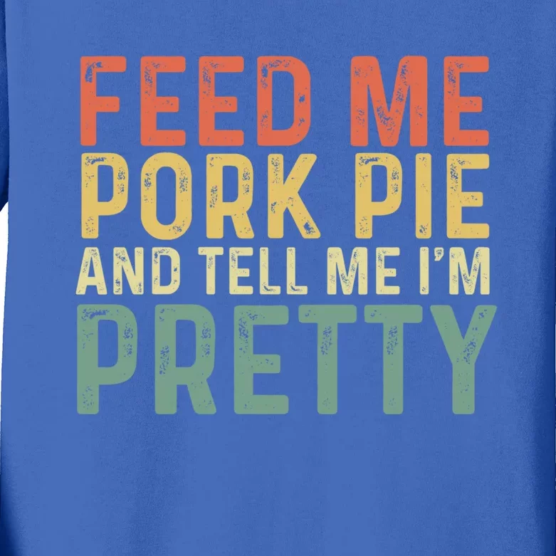 Feed Me Pork Pie And Tell Me Im Pretty English Meat Pie Great Gift Kids Long Sleeve Shirt