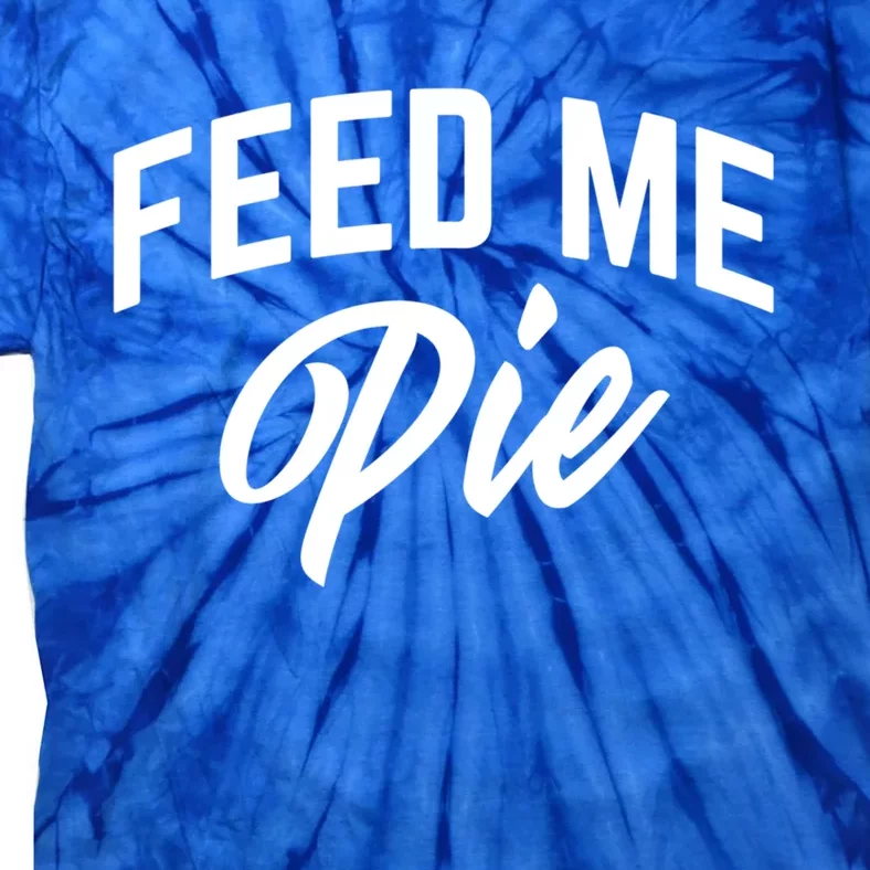 Feed Me Pie Cute Gift Tie-Dye T-Shirt