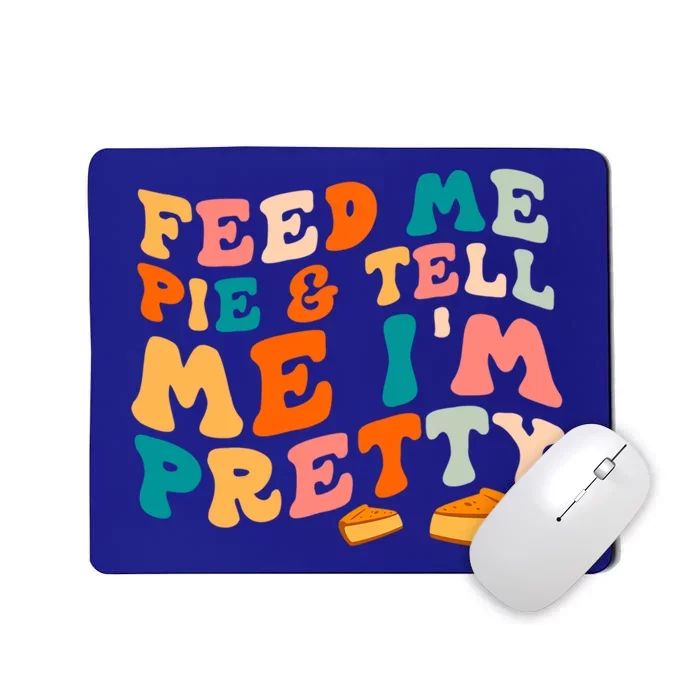 Feed Me Pie And Tell Me I’M Pretty Thanksgiving Pumpkin Pie Funny Gift Mousepad