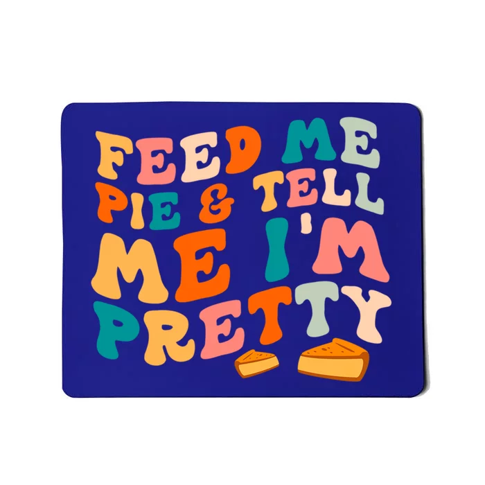 Feed Me Pie And Tell Me I’M Pretty Thanksgiving Pumpkin Pie Funny Gift Mousepad