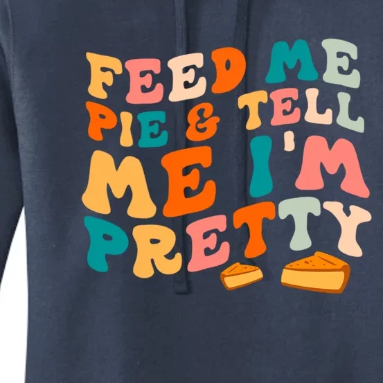 Feed Me Pie And Tell Me I’M Pretty Thanksgiving Pumpkin Pie Funny Gift Women's Pullover Hoodie