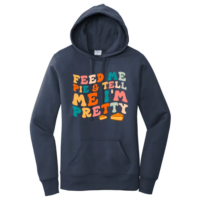 Feed Me Pie And Tell Me I’M Pretty Thanksgiving Pumpkin Pie Funny Gift Women's Pullover Hoodie