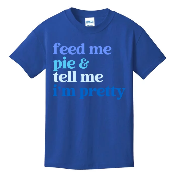 Feed Me Pie And Tell Me I Am Pretty Gift Kids T-Shirt