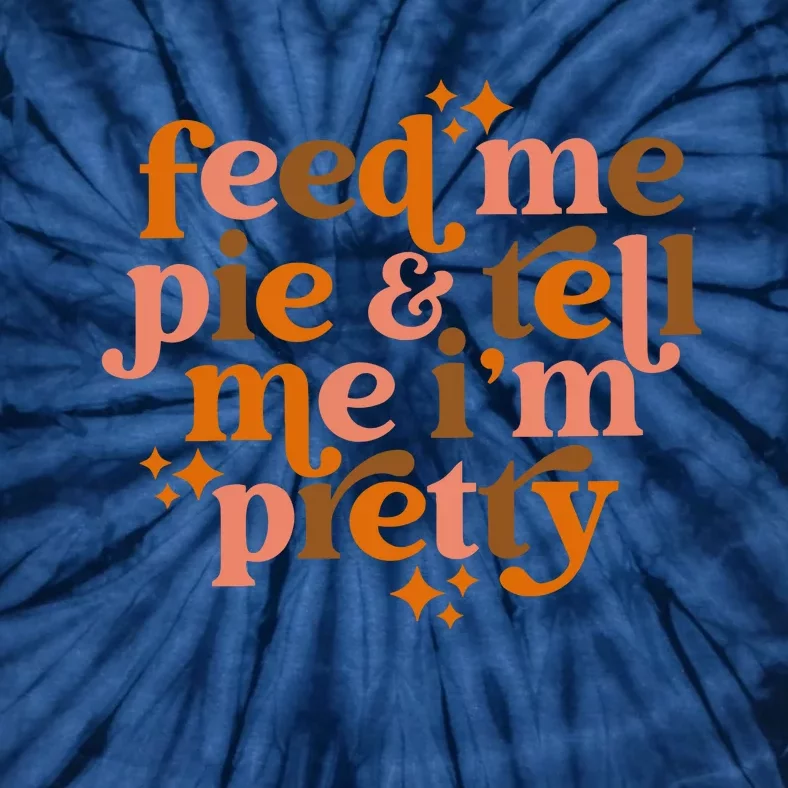 Feed Me Pie And Tell Me IM Pretty Tie-Dye T-Shirt