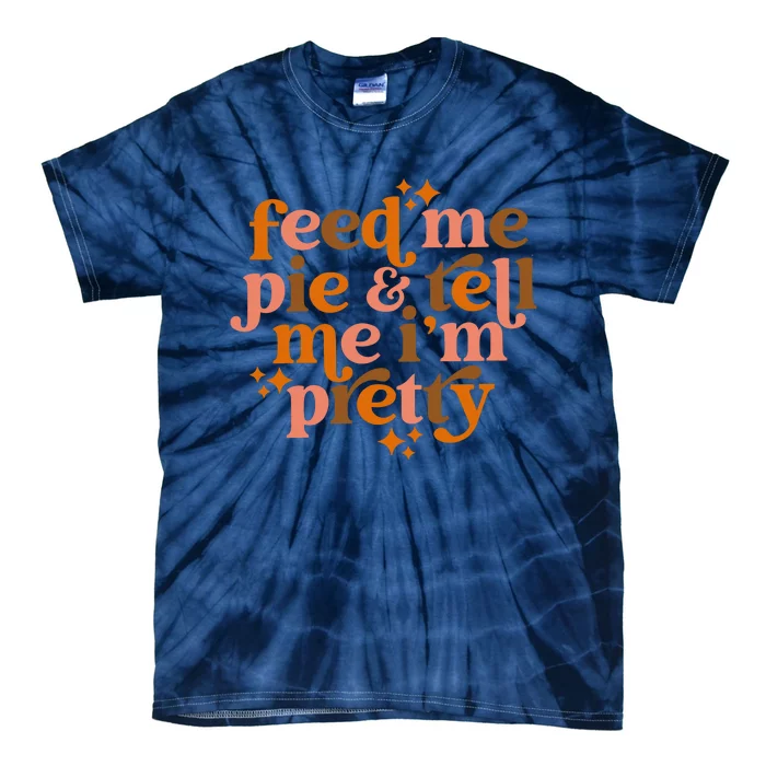 Feed Me Pie And Tell Me IM Pretty Tie-Dye T-Shirt