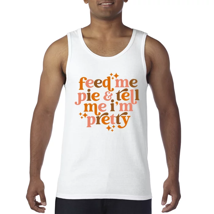 Feed Me Pie And Tell Me IM Pretty Tank Top