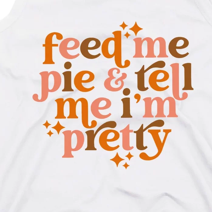 Feed Me Pie And Tell Me IM Pretty Tank Top