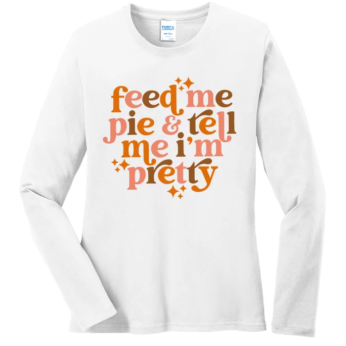 Feed Me Pie And Tell Me IM Pretty Ladies Long Sleeve Shirt