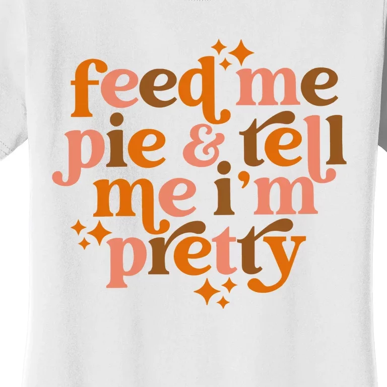 Feed Me Pie And Tell Me IM Pretty Women's T-Shirt