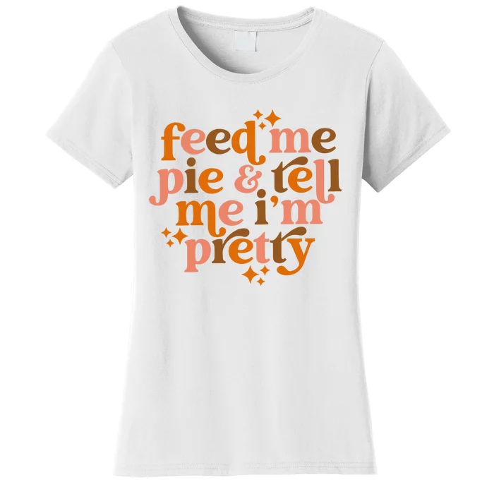 Feed Me Pie And Tell Me IM Pretty Women's T-Shirt