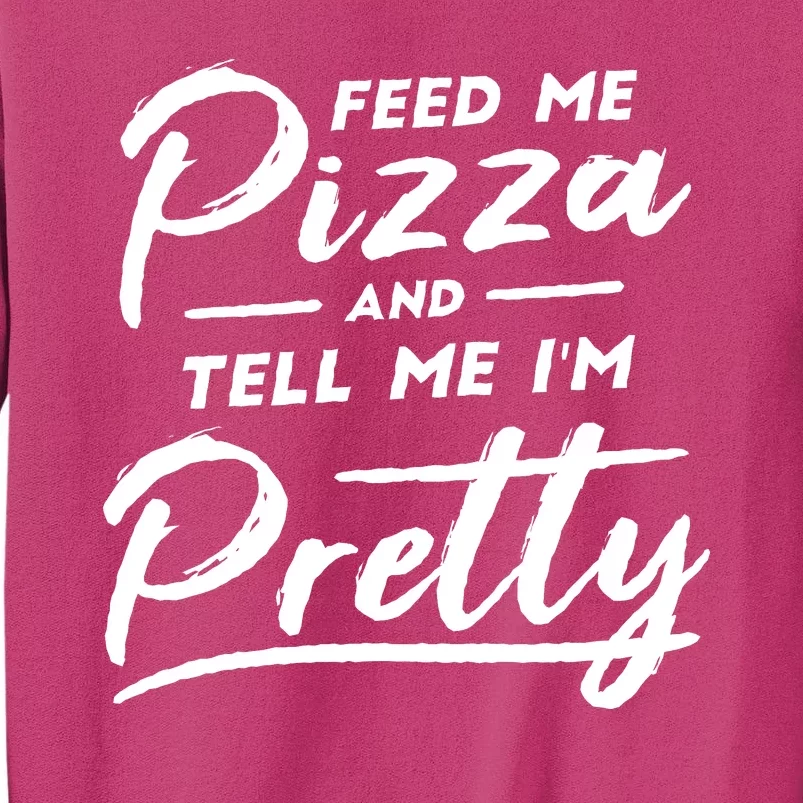 Feed Me Pizza And Tell Me I'm Pretty Sweatshirt