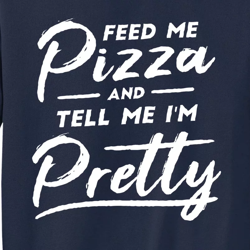 Feed Me Pizza And Tell Me I'm Pretty Tall Sweatshirt